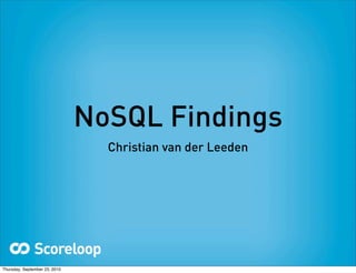 NoSQL Findings
                                 Christian van der Leeden




Thursday, September 23, 2010
 