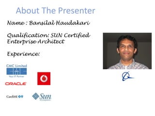 About The Presenter
Name : Bansilal Haudakari
Qualification: SUN Certified
Enterprise Architect
Experience:

 