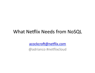 What	
  Ne(lix	
  Needs	
  from	
  NoSQL	
  

         acockcro7@ne(lix.com	
  
         @adrianco	
  #ne(lixcloud	
  
 