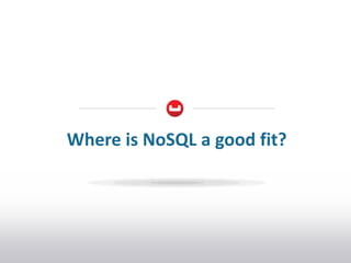 Where is NoSQL a good fit?
 