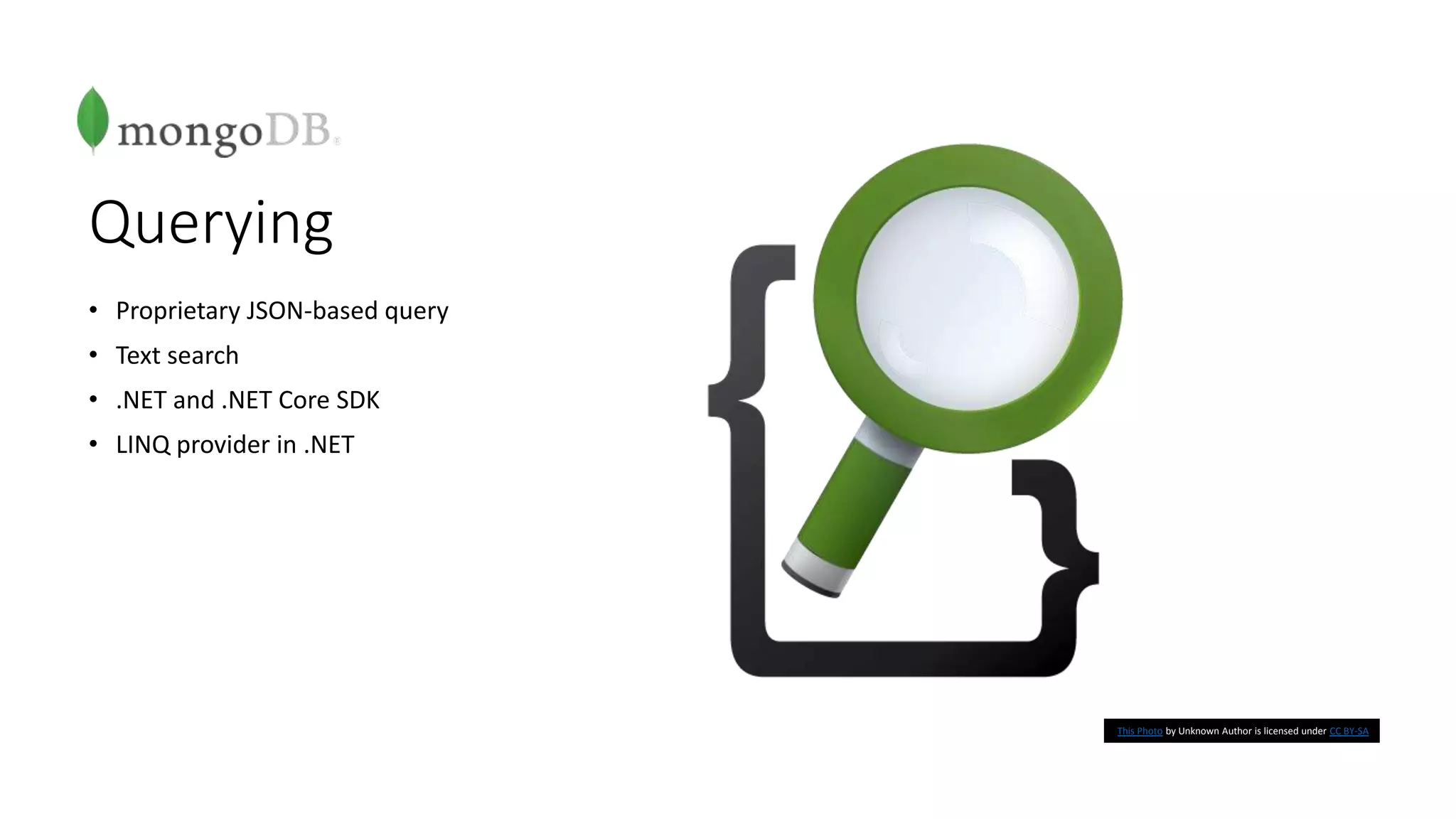 Querying
• Proprietary JSON-based query
• Text search
• .NET and .NET Core SDK
• LINQ provider in .NET
This Photo by Unknown Author is licensed under CC BY-SA
 