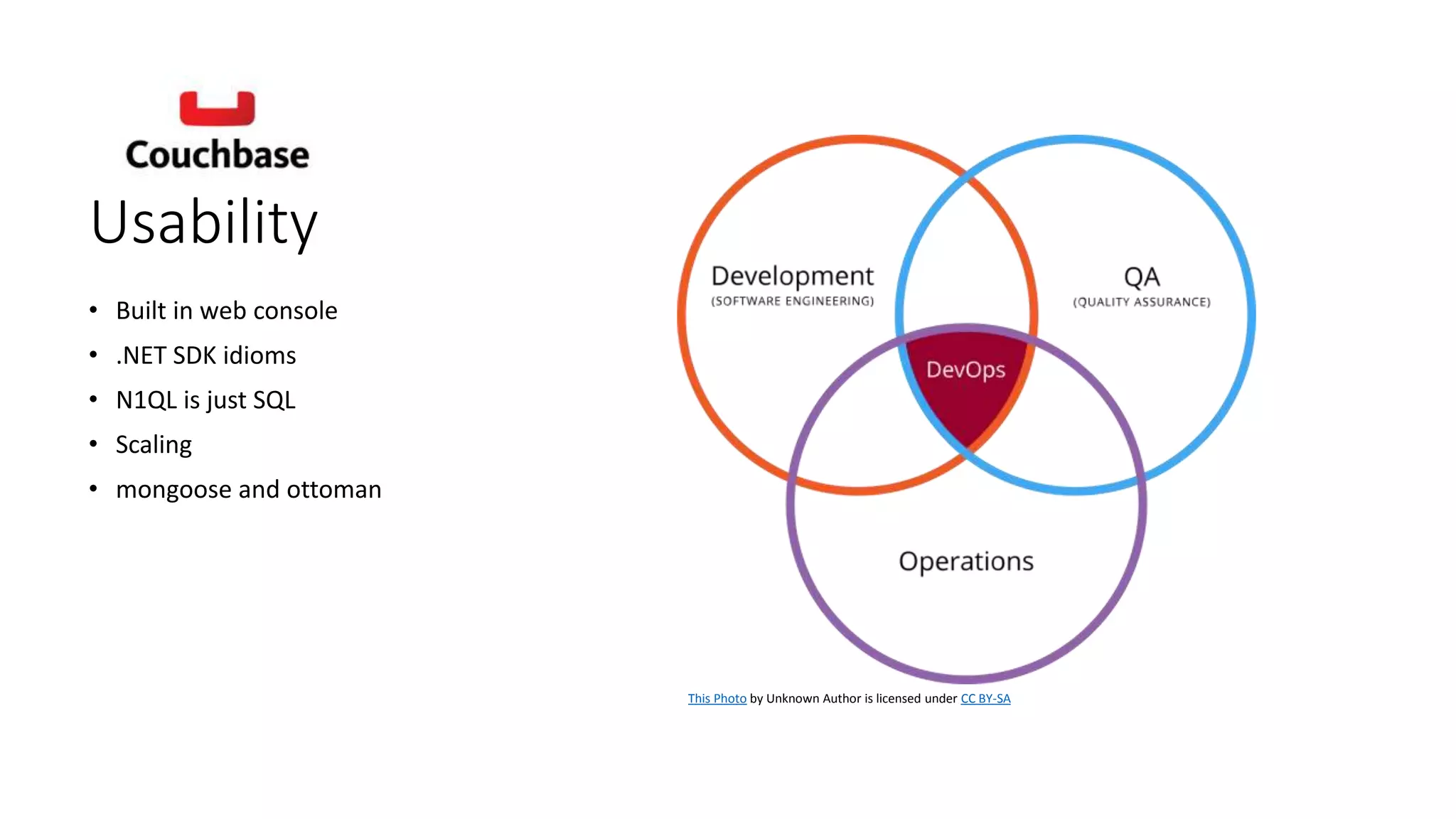 Usability
• Built in web console
• .NET SDK idioms
• N1QL is just SQL
• Scaling
• mongoose and ottoman
This Photo by Unknown Author is licensed under CC BY-SA
 