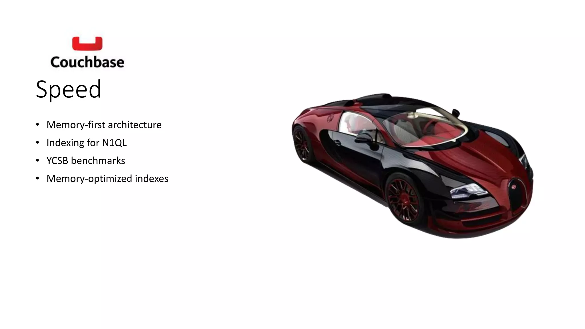 Speed
• Memory-first architecture
• Indexing for N1QL
• YCSB benchmarks
• Memory-optimized indexes
 