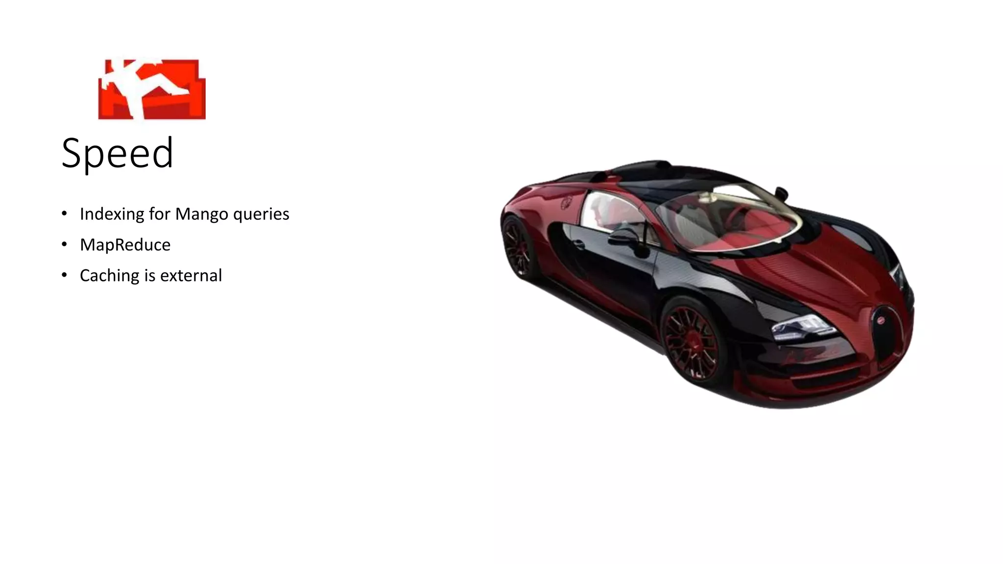 Speed
• Indexing for Mango queries
• MapReduce
• Caching is external
 