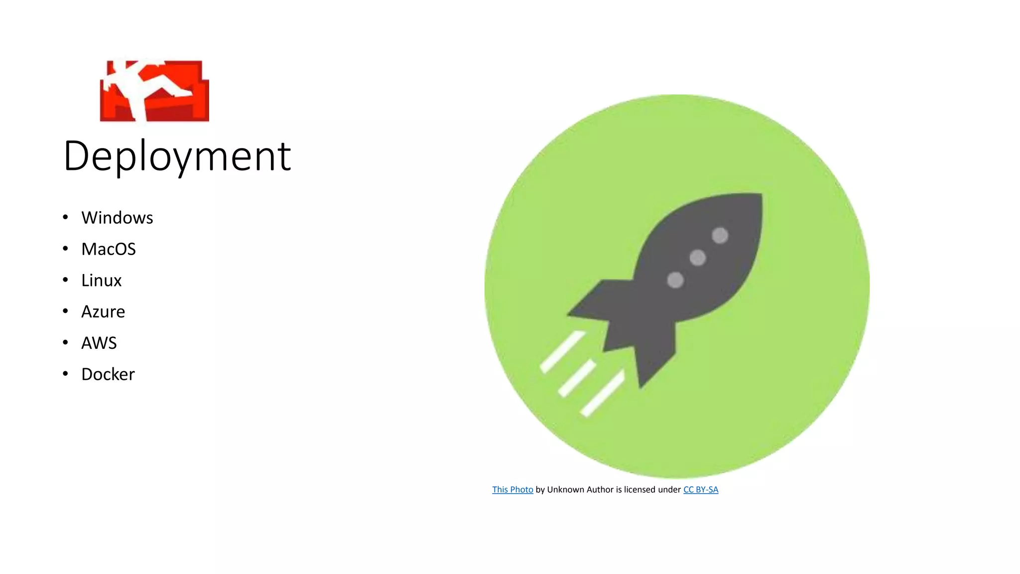 Deployment
• Windows
• MacOS
• Linux
• Azure
• AWS
• Docker
This Photo by Unknown Author is licensed under CC BY-SA
 