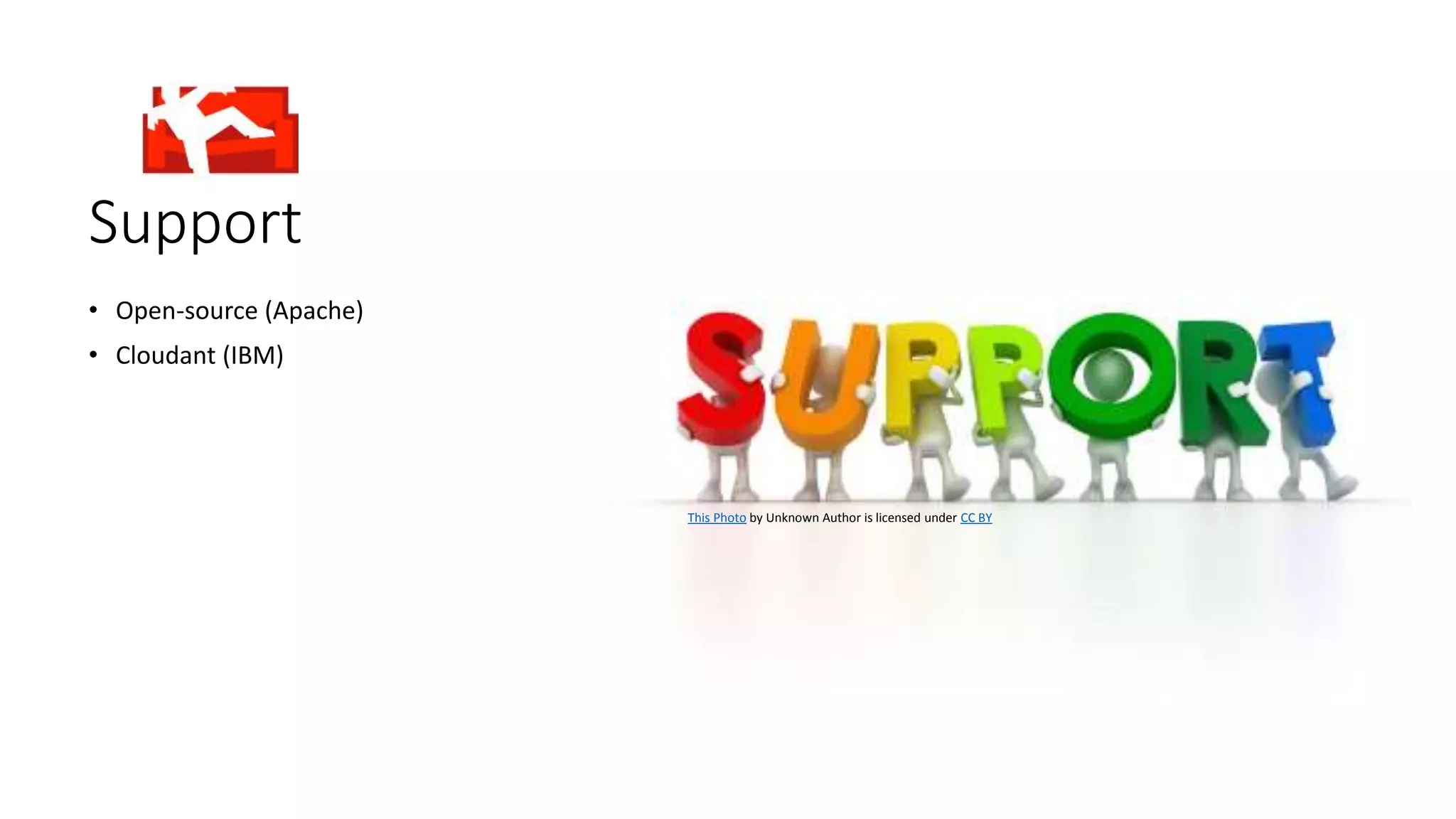 Support
• Open-source (Apache)
• Cloudant (IBM)
This Photo by Unknown Author is licensed under CC BY
 