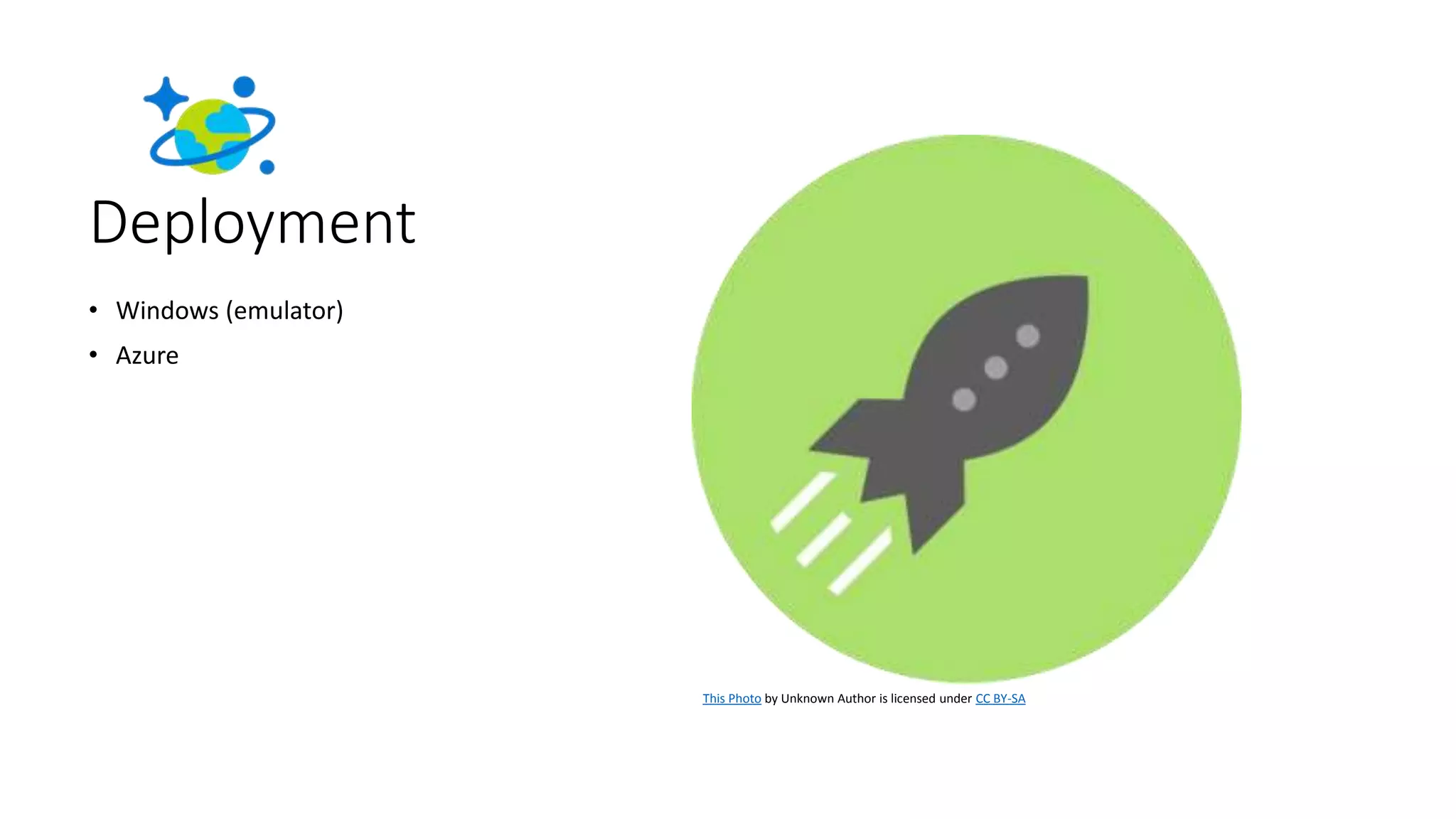 Deployment
• Windows (emulator)
• Azure
This Photo by Unknown Author is licensed under CC BY-SA
 