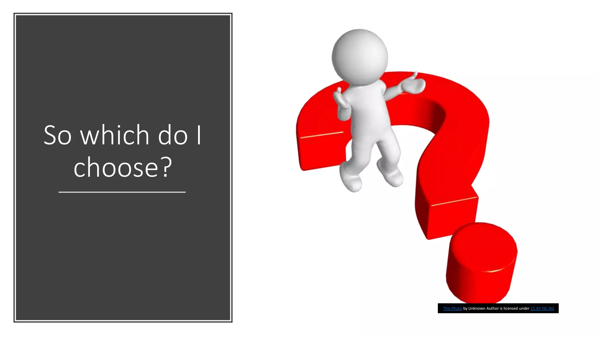 So which do I
choose?
This Photo by Unknown Author is licensed under CC BY-NC-ND
 