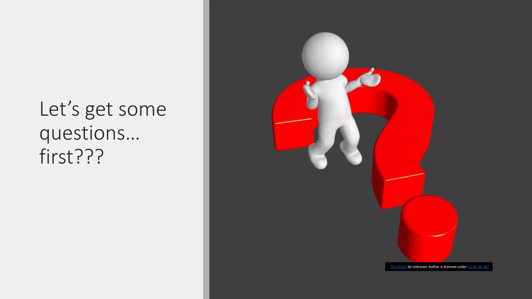 Let’s get some
questions…
first???
This Photo by Unknown Author is licensed under CC BY-NC-ND
 