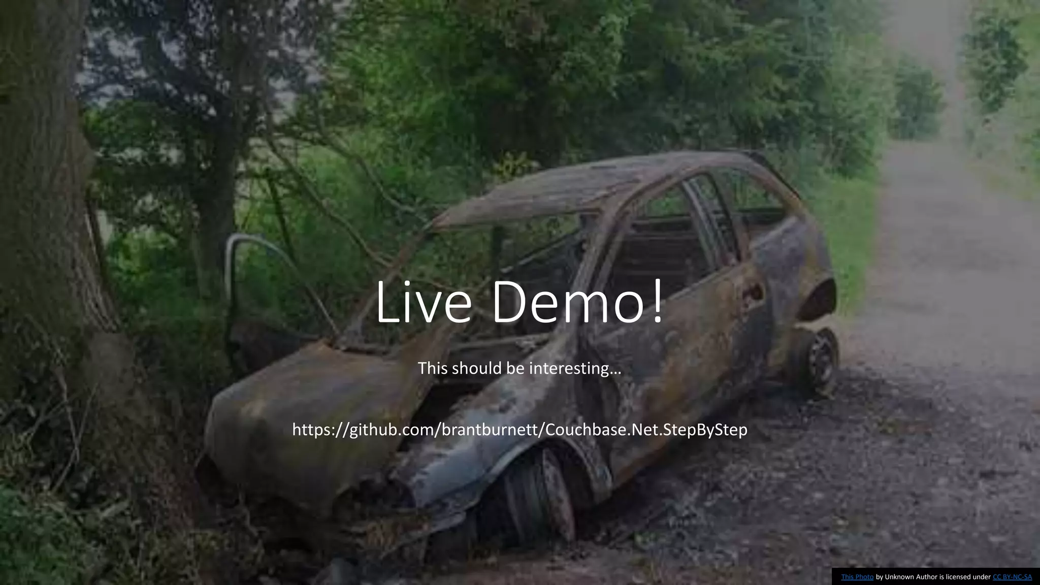 Live Demo!
This should be interesting…
https://github.com/brantburnett/Couchbase.Net.StepByStep
This Photo by Unknown Author is licensed under CC BY-NC-SA
 