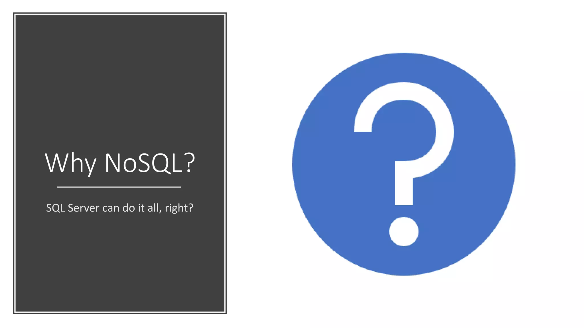 Why NoSQL?
SQL Server can do it all, right?
 