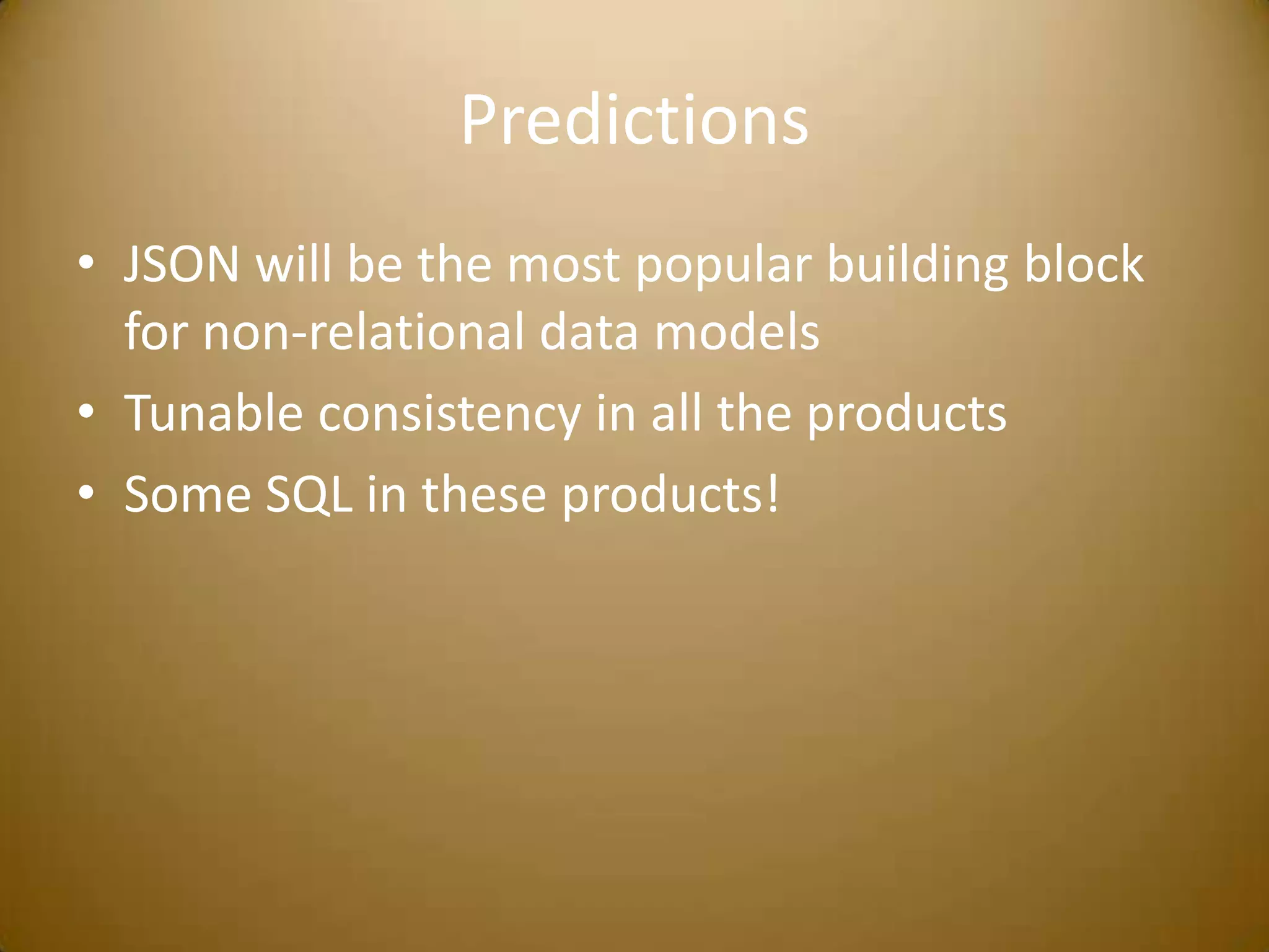 PredictionsJSON will be the most popular building block for non-relational data modelsTunable consistency in all the productsSome SQL in these products!