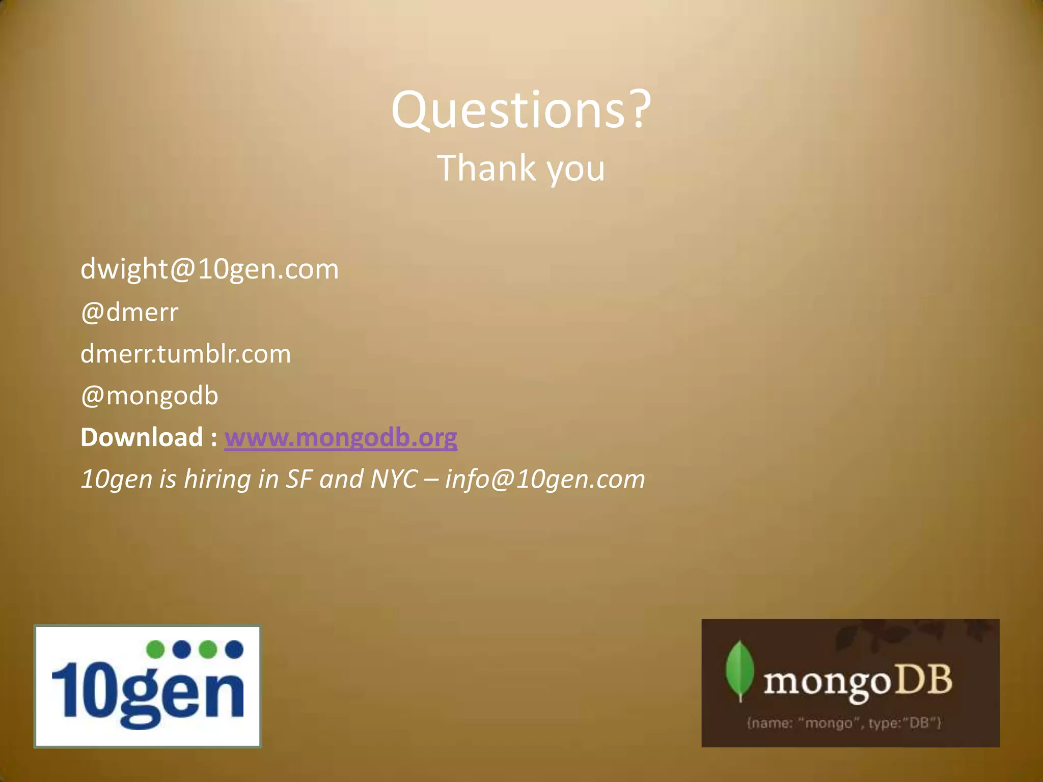 Questions?Thank youdwight@10gen.com@dmerrdmerr.tumblr.com@mongodbDownload : www.mongodb.org10gen is hiring in SF and NYC – info@10gen.com