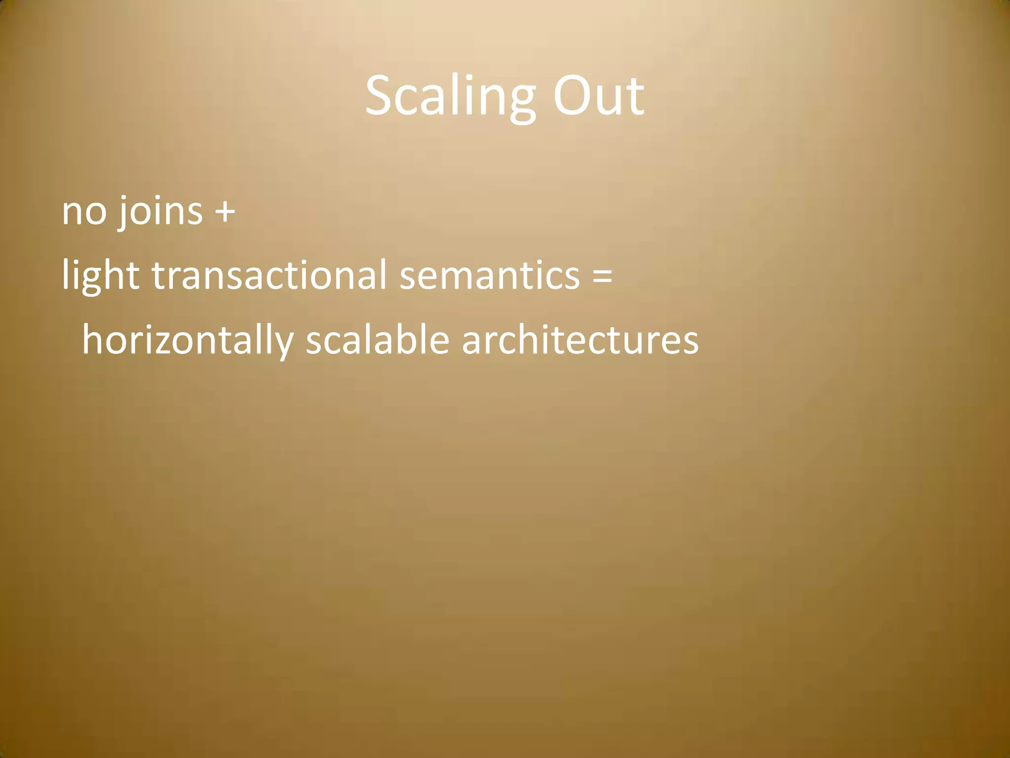 Scaling Outno joins +light transactional semantics =   horizontally scalable architectures