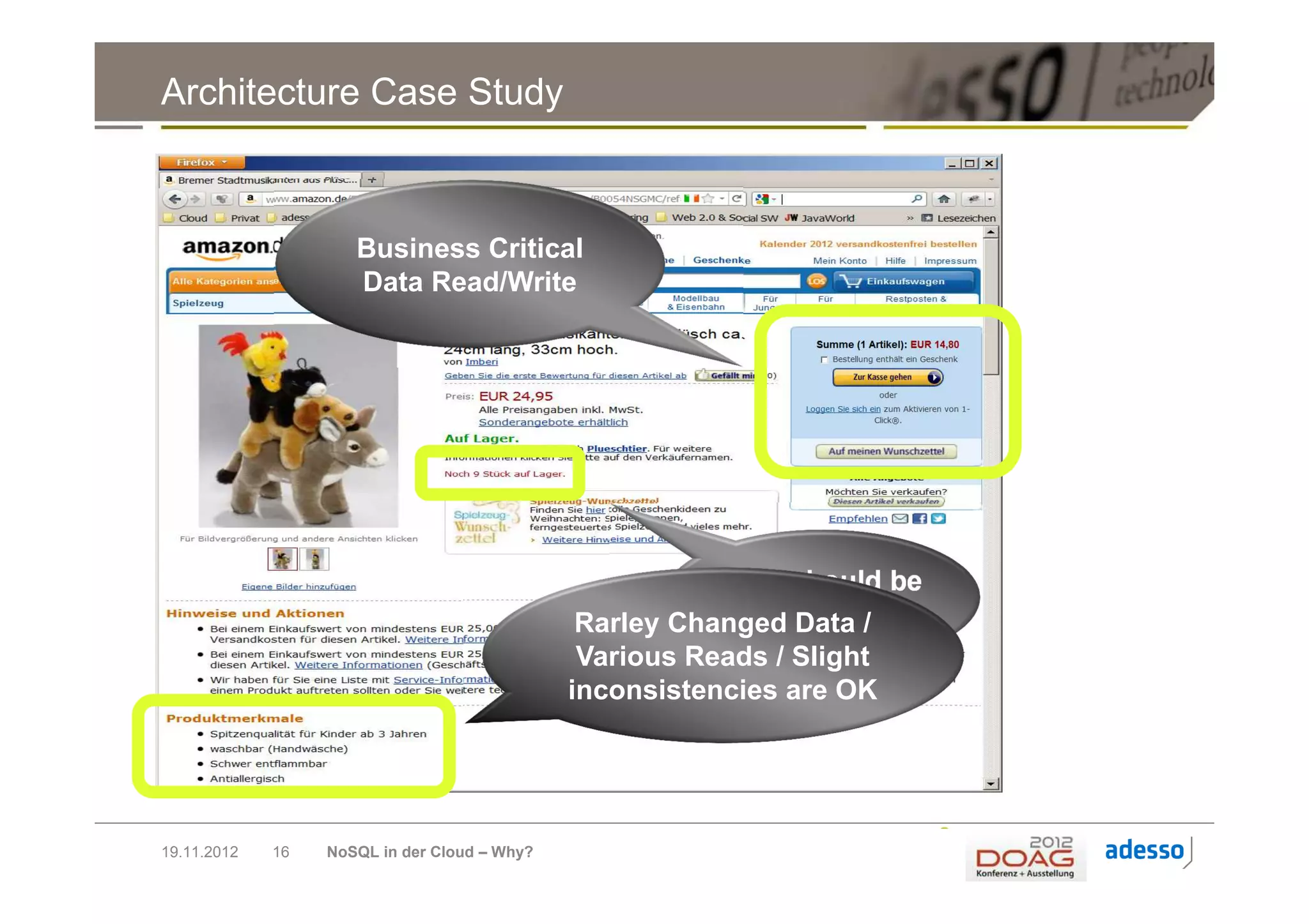 Architecture Case Study



                     Business Critical
                     Data Read/Write




                                                         Data should be
                                                           consistent
                                               Rarley Changed Data /
                                               Various Reads / Slight
                                              inconsistencies are OK




19.11.2012   16   NoSQL in der Cloud – Why?
 