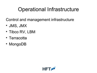 Operational Infrastructure
Control and management infrastructure

JMS, JMX

Tibco RV, LBM

Terracotta

MongoDB
 