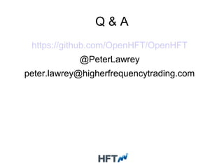Q & A
https://github.com/OpenHFT/OpenHFT
@PeterLawrey
peter.lawrey@higherfrequencytrading.com
 