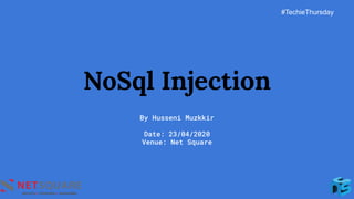 NoSql Injection
By Husseni Muzkkir
Date: 23/04/2020
Venue: Net Square
#TechieThursday
 