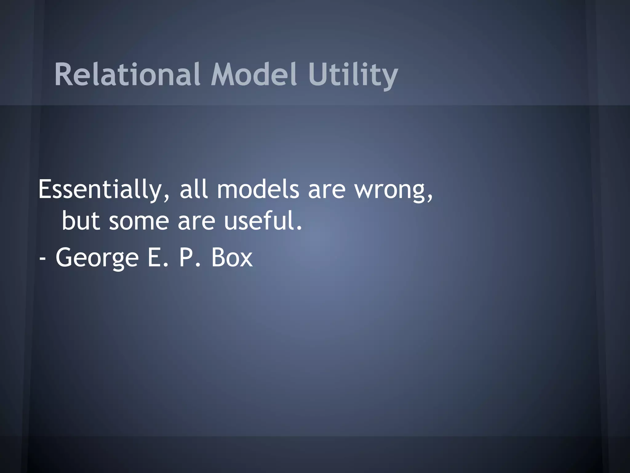 Relational Model Utility


Essentially, all models are wrong,
  but some are useful.
- George E. P. Box
 