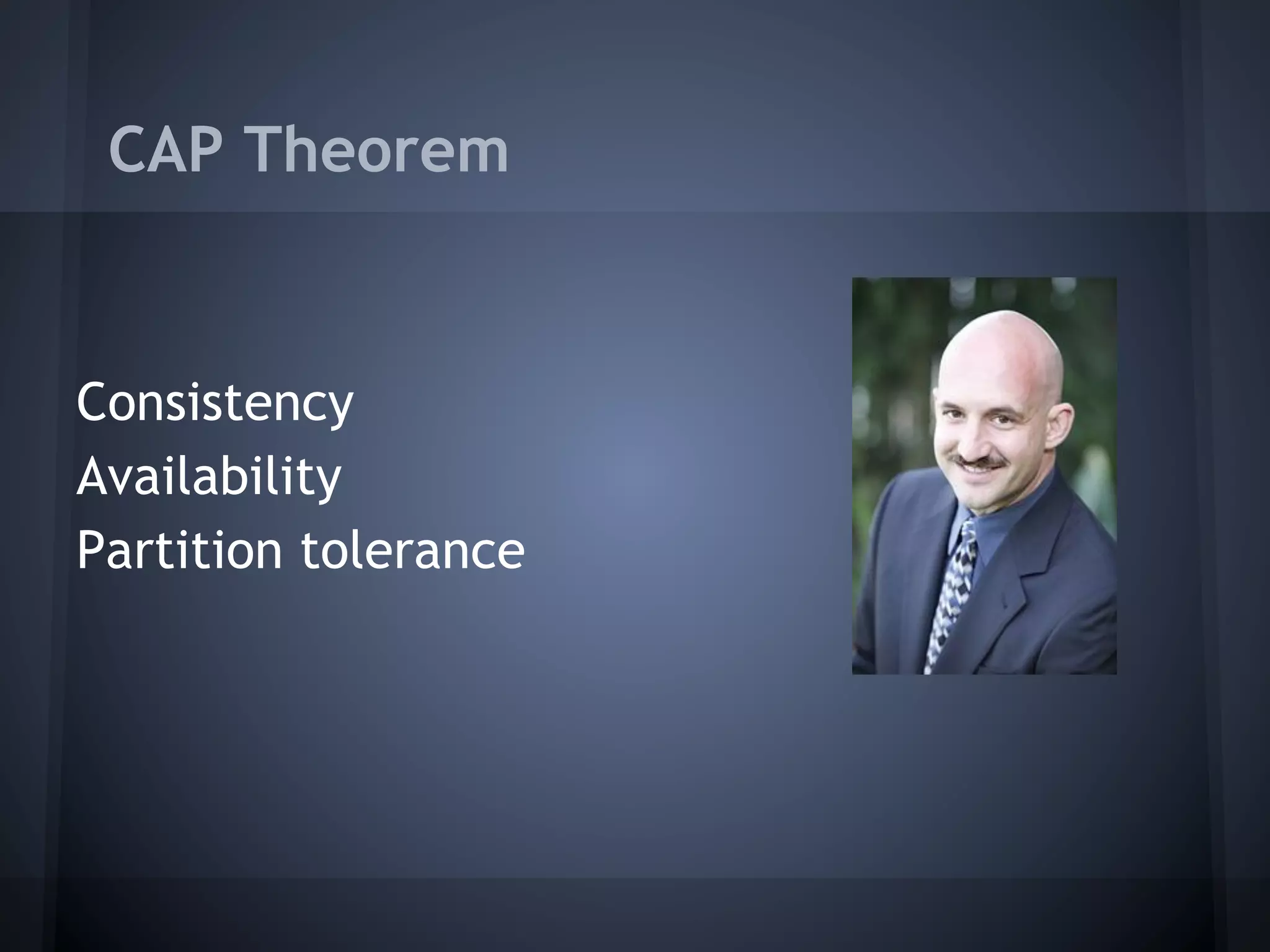 CAP Theorem


Consistency
Availability
Partition tolerance
 
