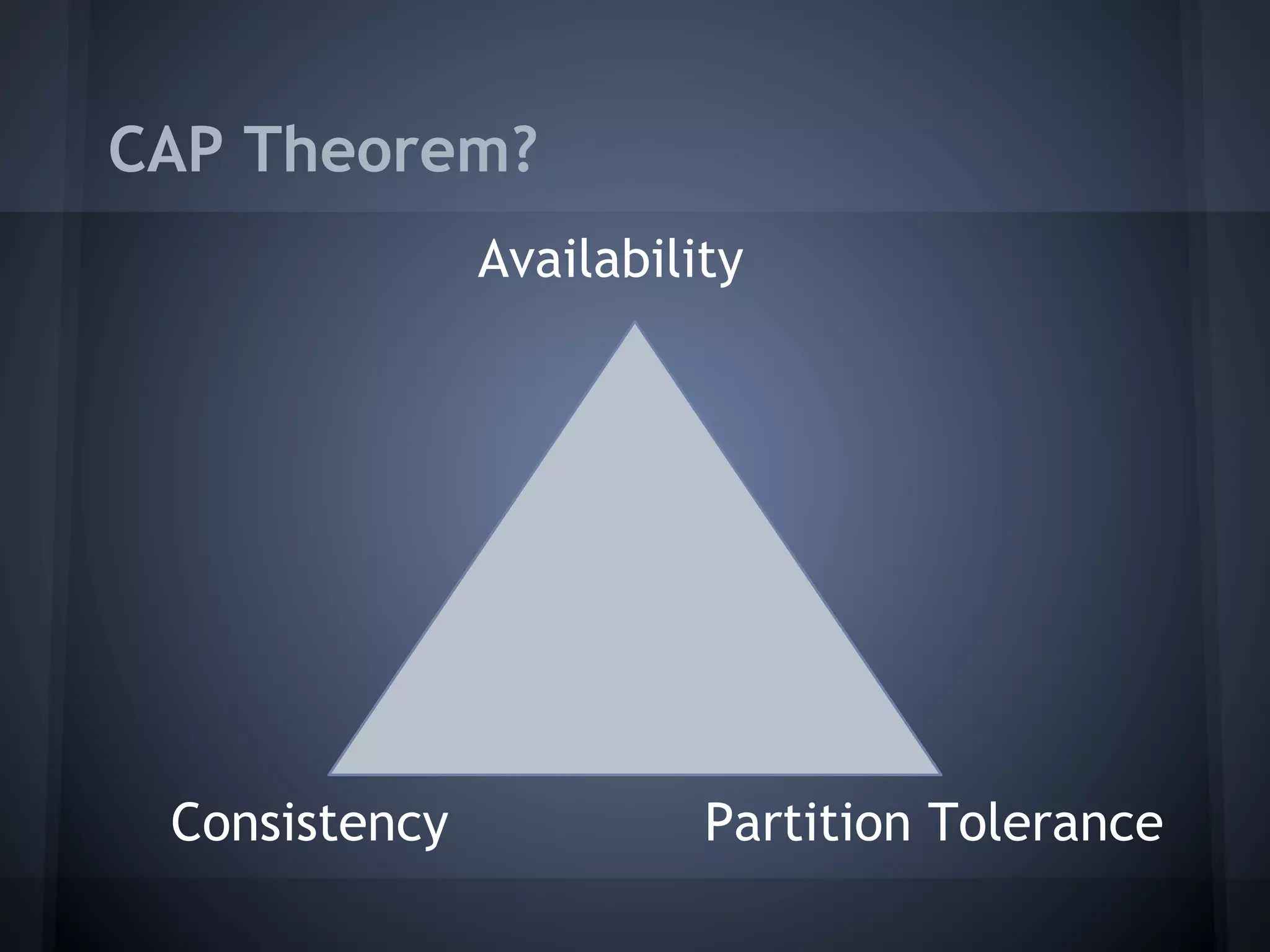 CAP Theorem?
               Availability




 Consistency             Partition Tolerance
 