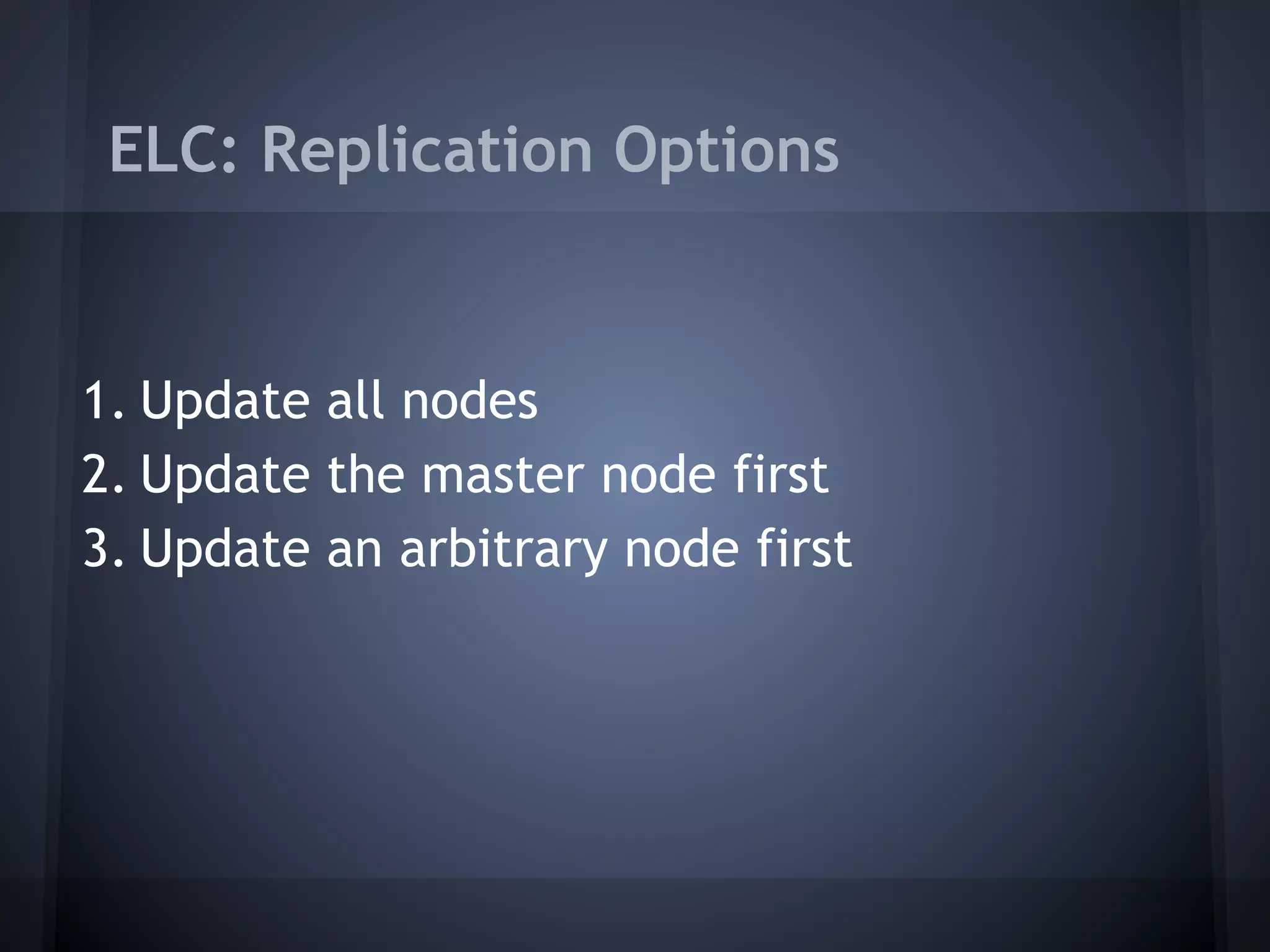 ELC: Replication Options


1. Update all nodes
2. Update the master node first
3. Update an arbitrary node first
 