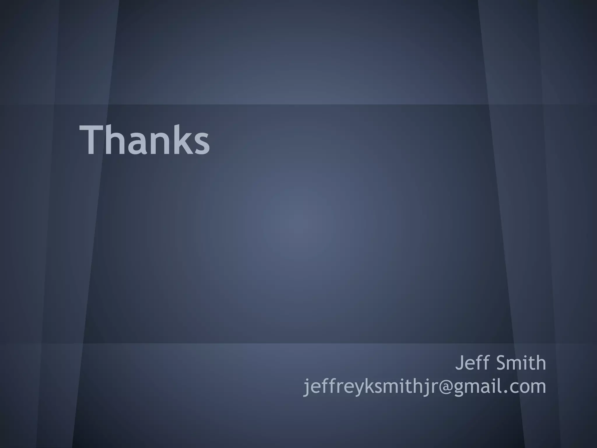 Thanks




                         Jeff Smith
         jeffreyksmithjr@gmail.com
 