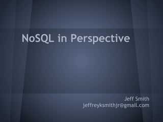 NoSQL in Perspective




                           Jeff Smith
           jeffreyksmithjr@gmail.com
 