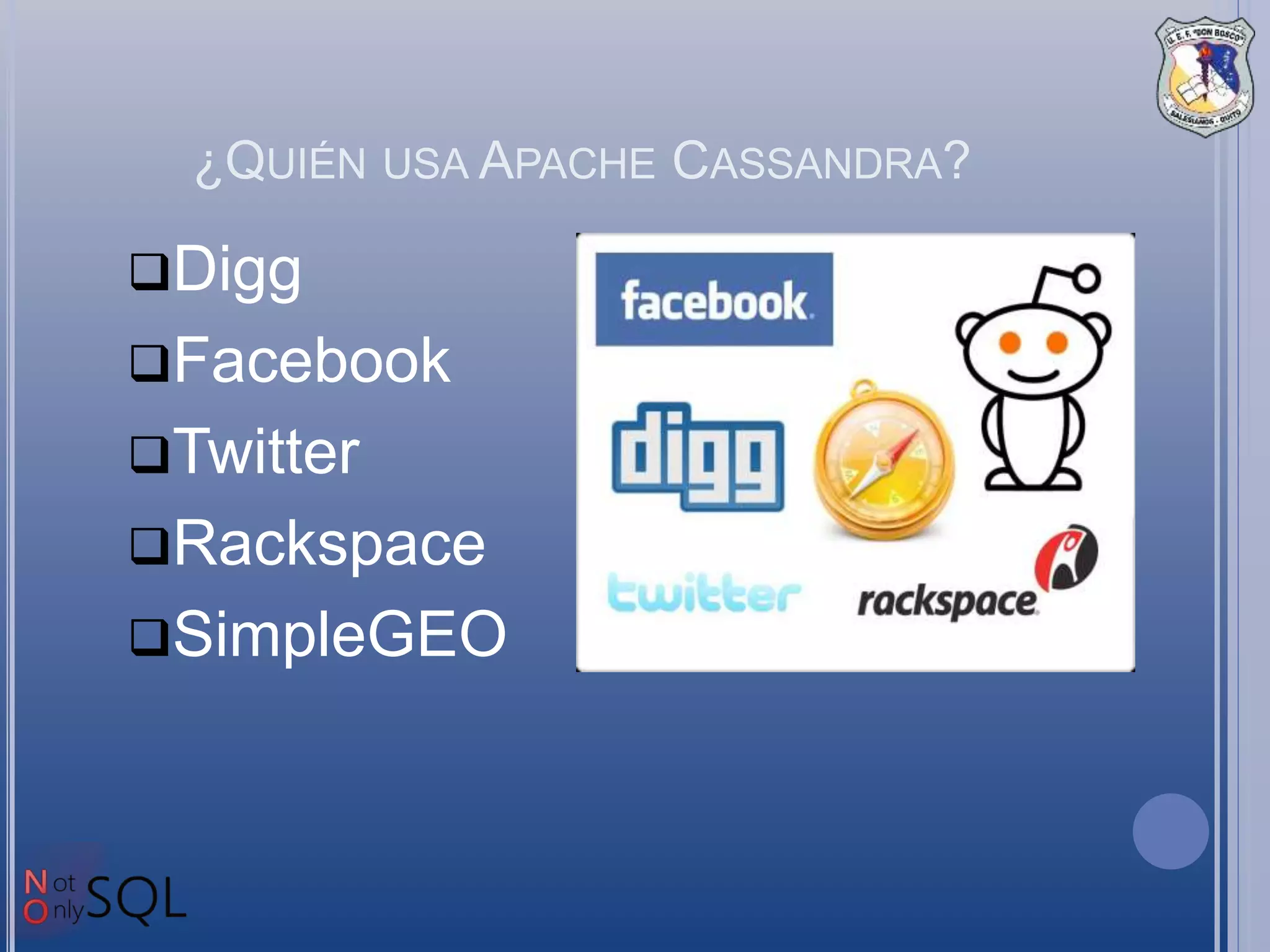 ¿QUIÉN USA APACHE CASSANDRA?
Digg
Facebook
Twitter
Rackspace
SimpleGEO
 