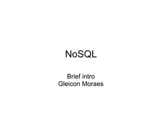 NoSQL

   Brief intro
Gleicon Moraes
 