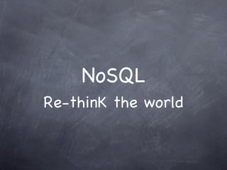 NoSQL
Re-thinK the world
 