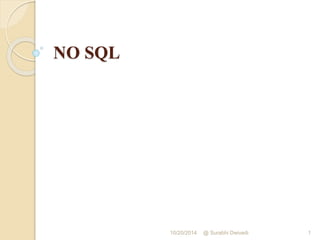NO SQL 
10/20/2014 @ Surabhi Dwivedi 1 
 