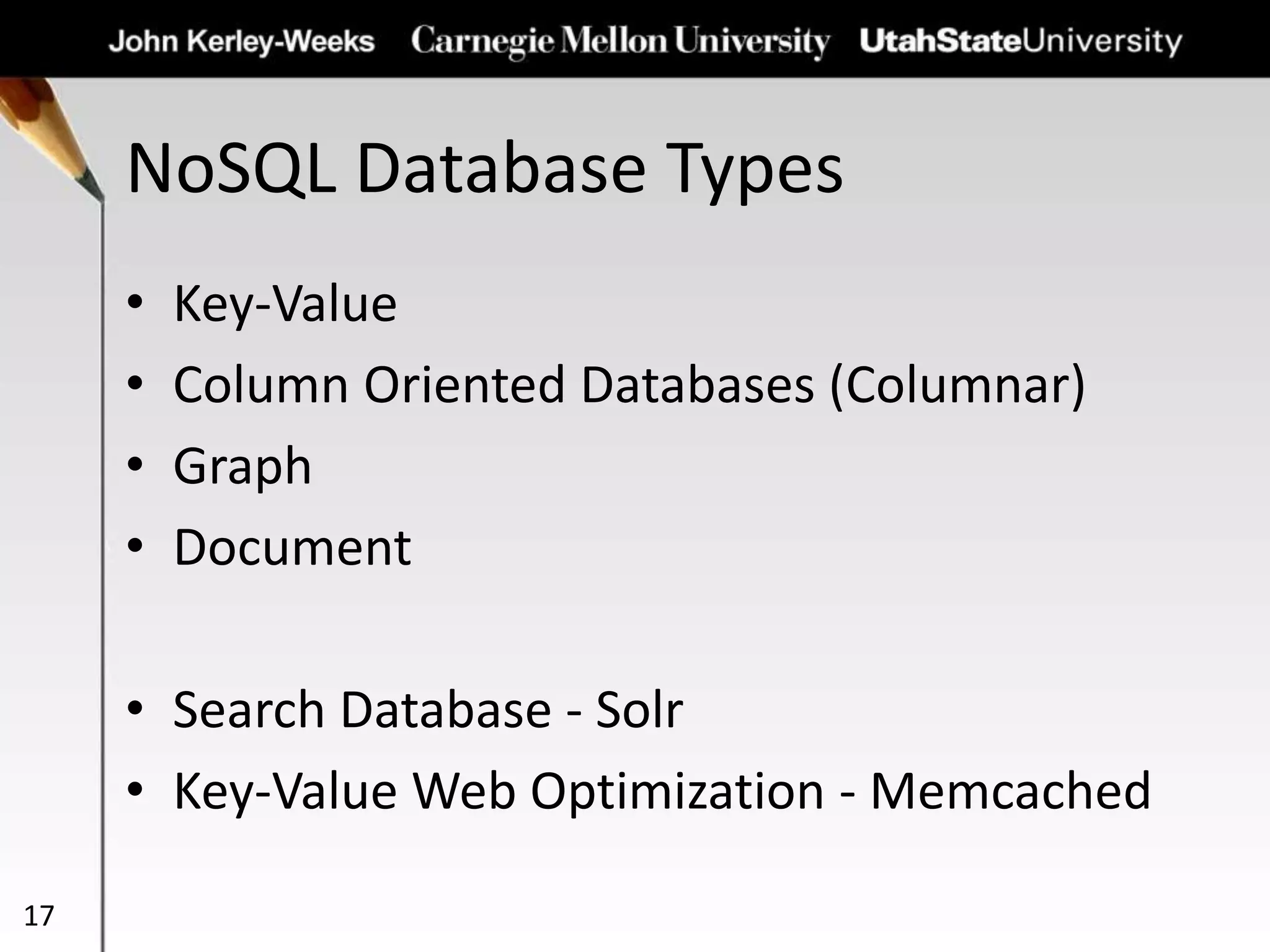 NoSQL Database Types
17
• Key-Value
• Column Oriented Databases (Columnar)
• Graph
• Document
• Search Database - Solr
• Key-Value Web Optimization - Memcached
 