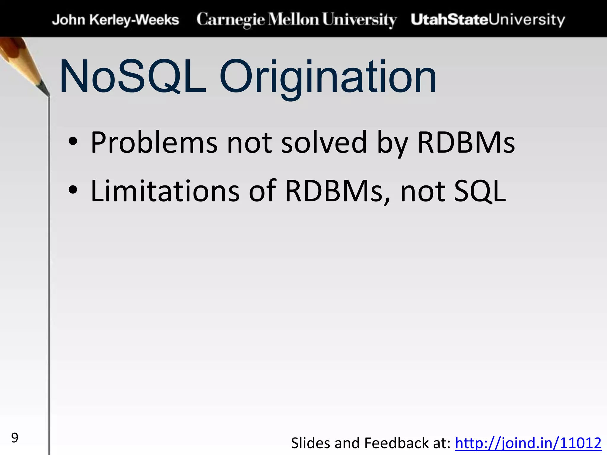 NoSQL Origination
• Problems not solved by RDBMs
• Limitations of RDBMs, not SQL
9 Slides and Feedback at: http://joind.in/11012
 