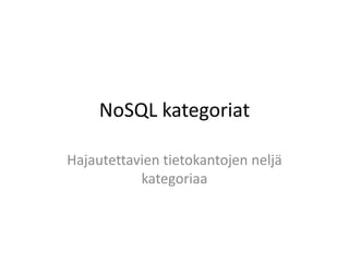 NoSQL kategoriat

Hajautettavien tietokantojen neljä
           kategoriaa
 