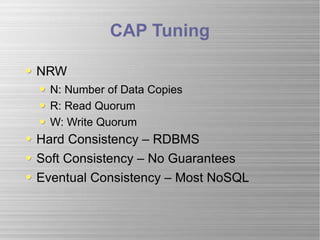 CAP Tuning NRW N: Number of Data Copies R: Read Quorum W: Write Quorum Hard Consistency – RDBMS Soft Consistency – No Guarantees Eventual Consistency – Most NoSQL 