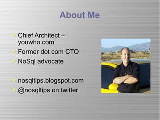 About Me Chief Architect – youwho.com Former dot com CTO NoSql advocate nosqltips.blogspot.com @nosqltips on twitter 