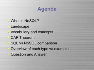 Agenda What is NoSQL? Landscape  Vocabulary and concepts CAP Theorem SQL vs NoSQL comparison Overview of each type w/ examples Question and Answer 