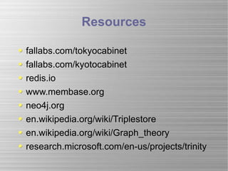 Resources fallabs.com/tokyocabinet fallabs.com/kyotocabinet redis.io www.membase.org neo4j.org en.wikipedia.org/wiki/Triplestore en.wikipedia.org/wiki/Graph_theory research.microsoft.com/en-us/projects/trinity 