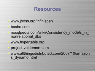 Resources www.jboss.org/infinispan basho.com nosqlpedia.com/wiki/Consistency_models_in_nonrelational_dbs www.hypertable.org project-voldemort.com www.allthingsdistributed.com/2007/10/amazons_dynamo.html 
