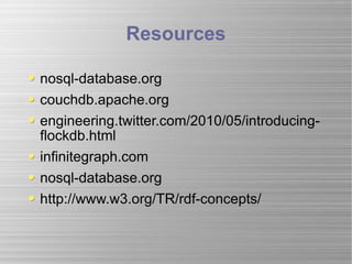 Resources nosql-database.org couchdb.apache.org engineering.twitter.com/2010/05/introducing-flockdb.html infinitegraph.com nosql-database.org http://www.w3.org/TR/rdf-concepts/ 