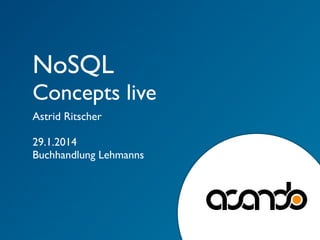 NoSQL

Concepts live
Astrid Ritscher
29.1.2014
Buchhandlung Lehmanns

 