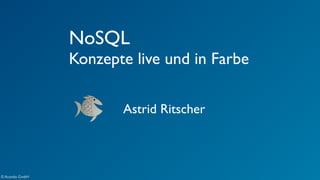© Acando GmbH 
NoSQL 
Konzepte live und in Farbe 
Astrid Ritscher 

