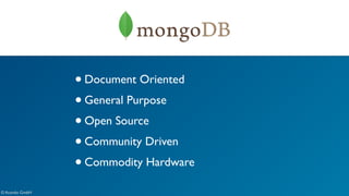 • Document Oriented 
• General Purpose 
• Open Source 
• Community Driven 
• Commodity Hardware 
© Acando GmbH 
 
