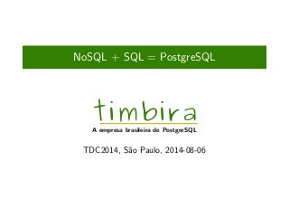NoSQL + SQL = PostgreSQL
timbira
A empresa brasileira de PostgreSQL
TDC2014, São Paulo, 2014-08-06
 