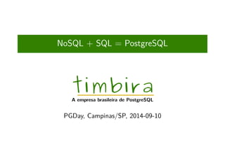 NoSQL + SQL = PostgreSQL 
timbira A empresa brasileira de PostgreSQL 
PGDay, Campinas/SP, 2014-09-10 
 