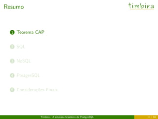 Resumo timbira
..1 Teorema CAP
..2 SQL
..3 NoSQL
..4 PostgreSQL
..5 Considerações Finais
Timbira - A empresa brasileira de PostgreSQL 1 / 34
 