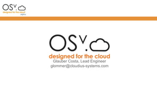 Glauber Costa, Lead Engineer
glommer@cloudius-systems.com
 
