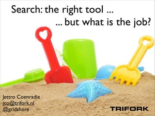 Search: the right tool ...
... but what is the job?

Jettro Coenradie	

jco@trifork.nl	

@gridshore

 