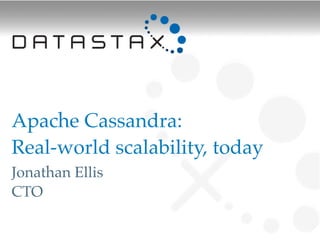 Apache Cassandra:
Real-world scalability, today!
Jonathan Ellis
CTO
 